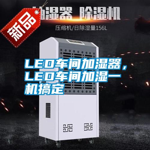 LED車間加濕器，LED車間加濕一機搞定