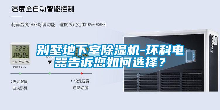 別墅地下室除濕機-環(huán)科電器告訴您如何選擇？