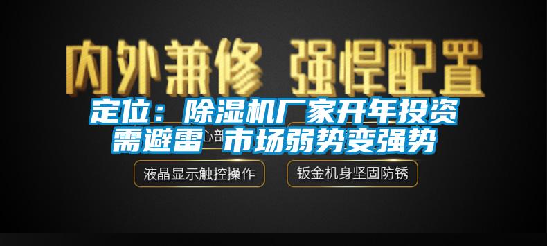 定位：除濕機(jī)廠家開年投資需避雷 市場弱勢變強(qiáng)勢