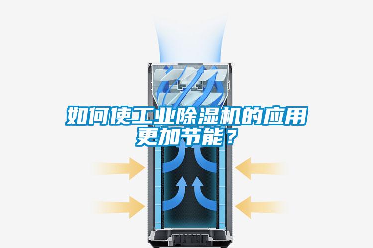 如何使工業(yè)除濕機(jī)的應(yīng)用更加節(jié)能？