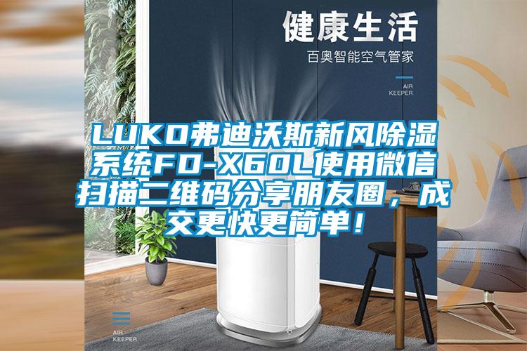 LUKO弗迪沃斯新風除濕系統(tǒng)FD-X60L使用微信掃描二維碼分享朋友圈，成交更快更簡單！