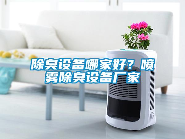 除臭設(shè)備哪家好？噴霧除臭設(shè)備廠家