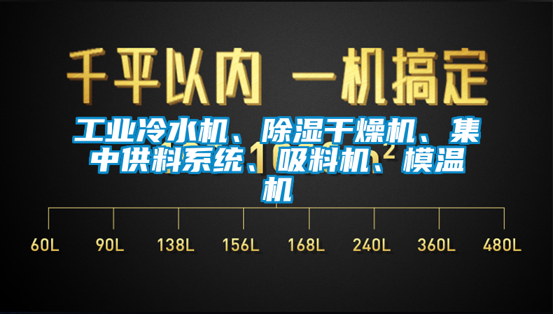 工業(yè)冷水機(jī)、除濕干燥機(jī)、集中供料系統(tǒng)、吸料機(jī)、模溫機(jī)