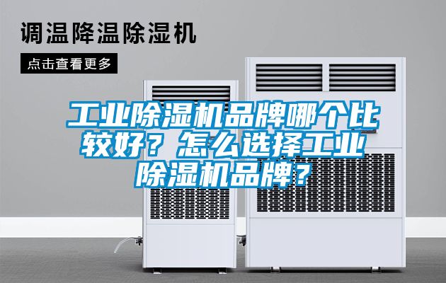 工業(yè)除濕機(jī)品牌哪個比較好？怎么選擇工業(yè)除濕機(jī)品牌？