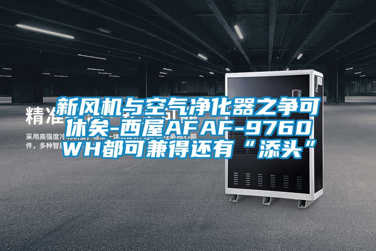 新風(fēng)機與空氣凈化器之爭可休矣-西屋AFAF-9760WH都可兼得還有“添頭”