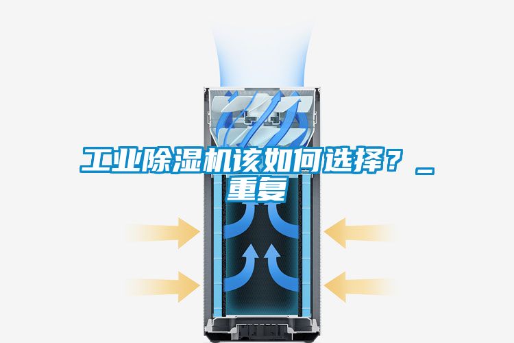 工業(yè)除濕機該如何選擇？_重復