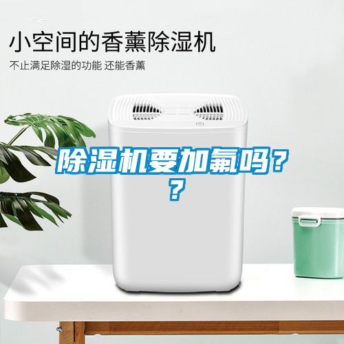 除濕機(jī)要加氟嗎？？